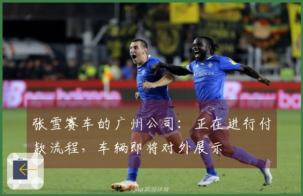 张雪赛车的广州公司：正在进行付款流程，车辆即将对外展示
